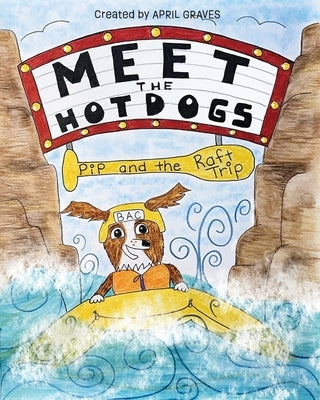 Meet The Hotdogs-Pip and the Raft Trip by Graves, April