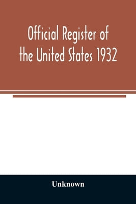Official register of the United States 1932; Containing a List of Persons Occupying Administrative and Supervisory Positions in Each Executive and Jud by Unknown