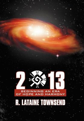 2013: Beginning an Era of Hope and Harmony by Townsend, R. Lataine