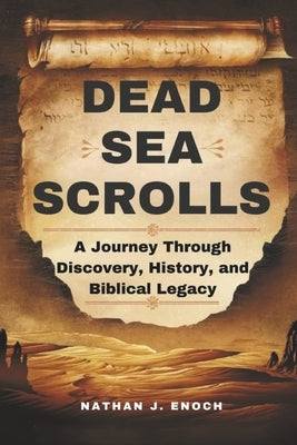 Dead Sea Scrolls: A Journey Through Discovery, History, and Biblical Legacy by Enoch, Nathan J.