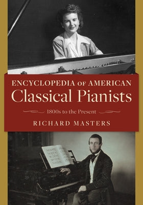 Encyclopedia of American Classical Pianists: 1800s to the Present by Masters, Richard