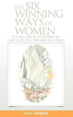 The Six Winning Ways of Women (A must-read for all women as well as for the men who love them) by Golightly, Barney