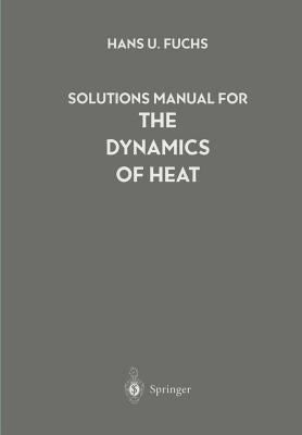 Solutions Manual for the Dynamics of Heat by Fuchs, Hans U.