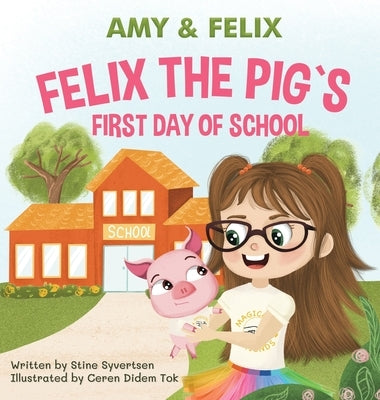 Felix the Pig`s first Day at School by Syvertsen, Stine