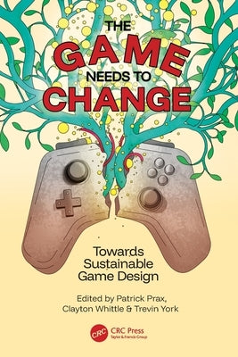 The Game Needs to Change: Towards Sustainable Game Design by Prax, Patrick
