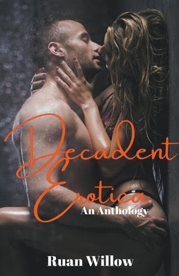 Decadent Erotica: An Anthology by Willow, Ruan