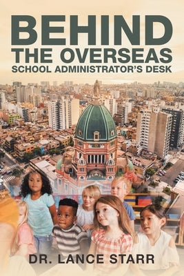 Behind the Overseas School Administrator's Desk by Starr, Lance