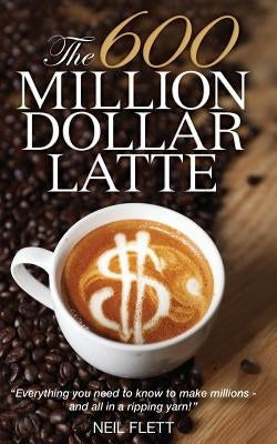 The 600 Million Dollar Latte by Flett, Neil