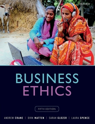 Business Ethics: Managing Corporate Citizenship and Sustainability in the Age of Globalization by Crane, Andrew