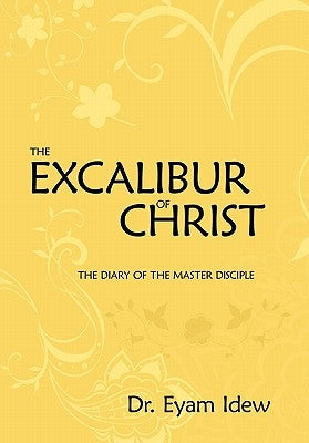 The Excalibur of Christ: The Diary of the Master Disciple by Idew, Eyam