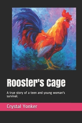 Rooster's Cage: A true story of a teen and young woman's survival. by Howe, Laurie