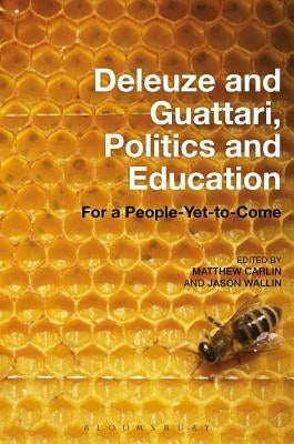 Deleuze and Guattari, Politics and Education: For a People-Yet-To-Come by Carlin, Matthew