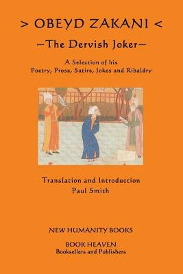 Obeyd Zakani: The Dervish Joker: A Selection of his Poetry, Prose, Satire, Jokes and Ribaldry. by Smith, Paul
