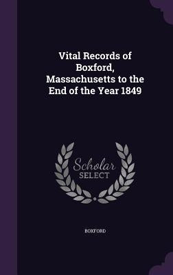 Vital Records of Boxford, Massachusetts to the End of the Year 1849 by Boxford