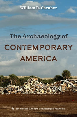 The Archaeology of Contemporary America by Caraher, William R.