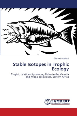 Stable Isotopes in Trophic Ecology by Mbabazi, Dismas