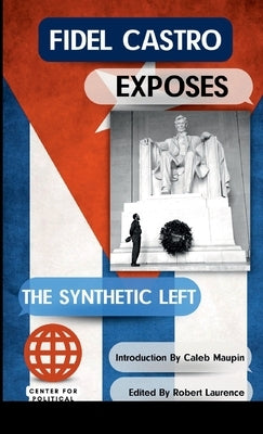 Fidel Castro Exposes The Synthetic Left by Castro, Fidel