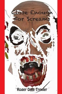 Close Enough For Screams by Trexler, Roger Dale