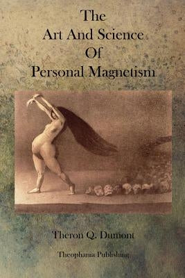 The Art and Science of Personal Magnetism by Dumont, Theron Q.