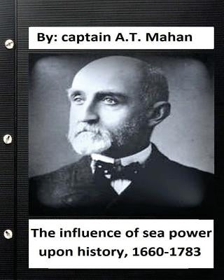 The influence of sea power upon history, 1660-1783. By: captain A.T. Mahan by Mahan, A. T.