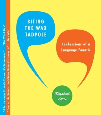 Biting the Wax Tadpole: Confessions of a Language Fanatic by Little, Elizabeth