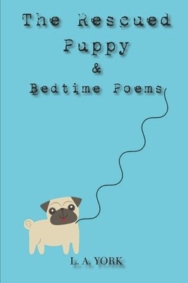 The Rescued Puppy: & Bedtime Poems by York, L. a.