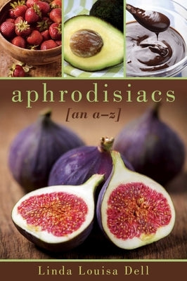 Aphrodisiacs: An A-Z by Dell, Linda Louisa