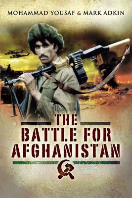 Battle for Afghanistan: The Soviets Versus the Mujahideen During the 1980s by Adkin, Mark
