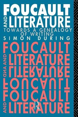 Foucault and Literature: Towards a Geneaology of Writing by During, Simon