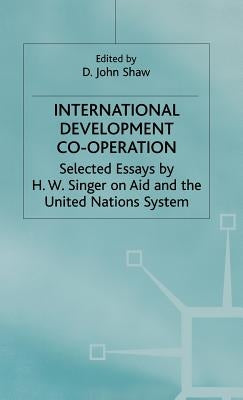International Development Co-Operation: Selected Essays by H. W. Singer on Aid and the United Nations System by Singer, H.