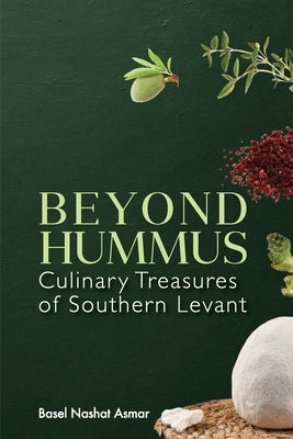 Beyond Hummus: Culinary Treasures of Southern Levant by Asmar, Basel
