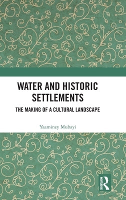 Water and Historic Settlements: The Making of a Cultural Landscape by Mubayi, Yaaminey