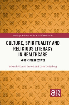 Culture, Spirituality and Religious Literacy in Healthcare: Nordic Perspectives by Enstedt, Daniel