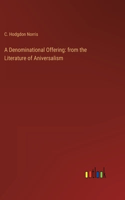 A Denominational Offering: from the Literature of Aniversalism by Norris, C. Hodgdon