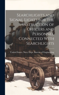 Searchlights and Signal Lights for the Instruction of Officers and Personnel Connected With Searchlights by United States Navy Dept Bureau of E