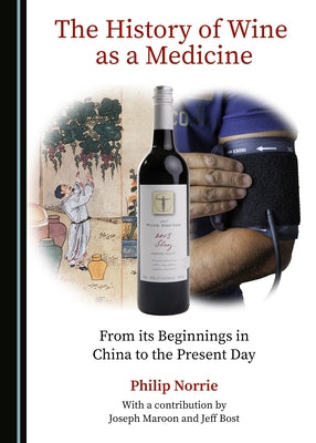 The History of Wine as a Medicine: From Its Beginnings in China to the Present Day by Norrie, Philip A.