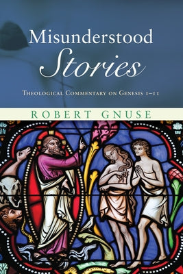 Misunderstood Stories: Theological Commentary on Genesis 1-11 by Gnuse, Robert