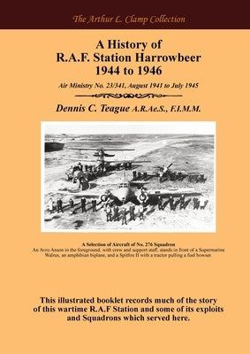 A History of R.A.F. Station Harrowbeer 1944 to 1946 by Teague, Dennis C.