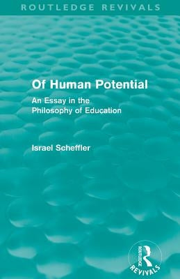 Of Human Potential (Routledge Revivals): An Essay in the Philosophy of Education by Scheffler, Israel