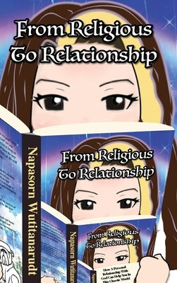 From Religious to Relationship: How a Personal Relationship with God can Help You in this Chaotic World by Wutitanarudt, Napasorn