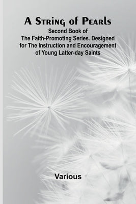 A String of Pearls;Second Book of the Faith-Promoting Series. Designed for the Instruction and Encouragement of Young Latter-day Saints by Various