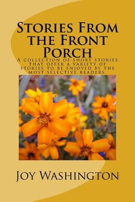 Stories From the Front Porch: A collection of short stories that offer a variety of stories to be enjoyed by the most selective readers. by Washington, Joy R.