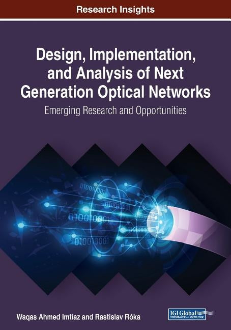 Design, Implementation, and Analysis of Next Generation Optical Networks: Emerging Research and Opportunities by Imtiaz, Waqas Ahmed