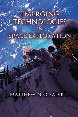 Emerging Technologies in Space Exploration by Sadiku, Matthew N. O.