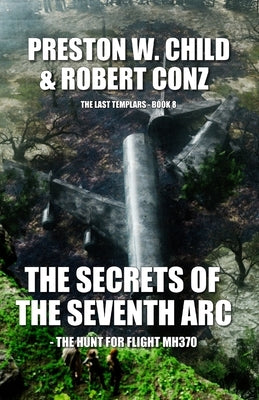 The Secrets of the Seventh Arc: The Hunt for Flight MH370 by Conz, Robert
