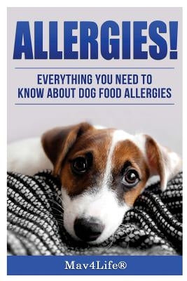 Allergies!: Everything You Need to Know about Dog Food Allergies! by Mav4life