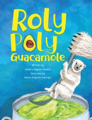 Roly Poly Guacamole by Reynolds-Bourque, Marnie