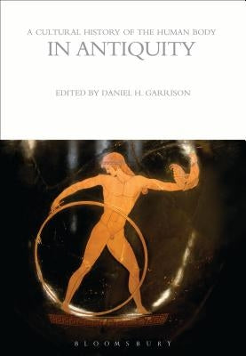 A Cultural History of the Human Body in Antiquity by Garrison, Daniel H.