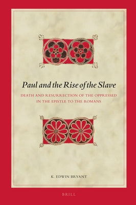 Paul and the Rise of the Slave: Death and Resurrection of the Oppressed in the Epistle to the Romans by Bryant, K. Edwin
