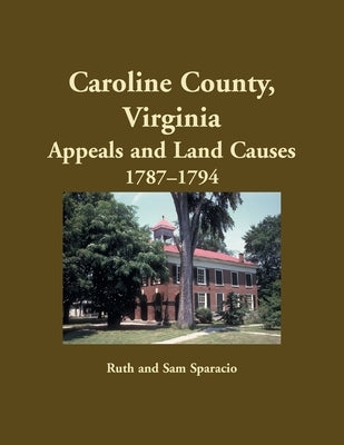 Caroline County, Virginia Appeals and Land Causes, 1787-1794 by Sparacio, Ruth